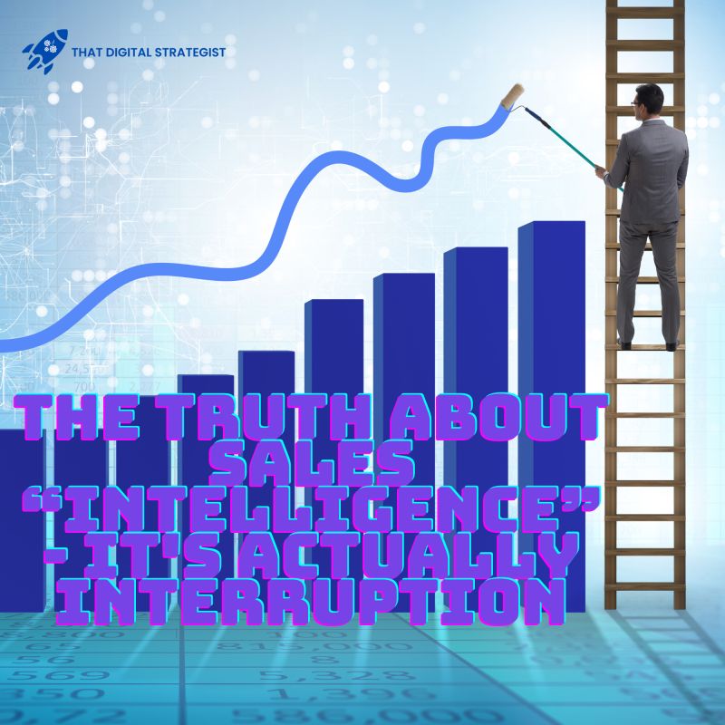 The Truth About Sales “Intelligence” – It’s Actually Interruption The Truth About Sales “Intelligence” - It's Actually Interruption