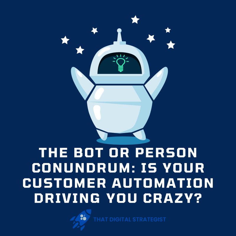 Bots or Person conundrum The Bot or Person Conundrum, Customer Automation Driving You Crazy, automation marketing