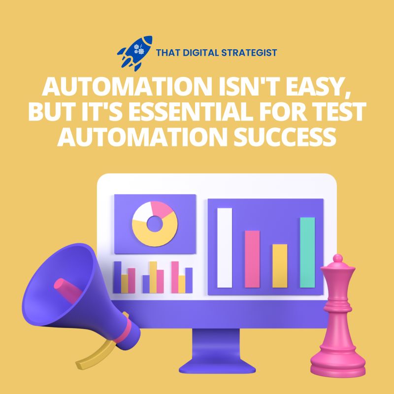 Automation Isn’t Easy, But It’s Essential to Test Automation Success Automation Isn't Easy, But It's Essential to Test Automation Success